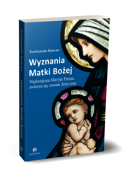 Wyznania Matki Bożej. Najświętsza Maryja Panna zwierza się swoim dzieciom 